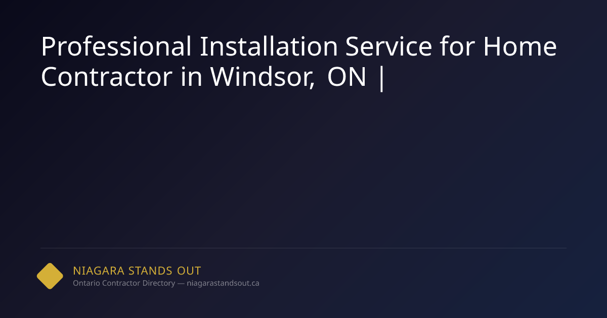 Professional Installation Service for Home Contractor in Windsor, ON ...